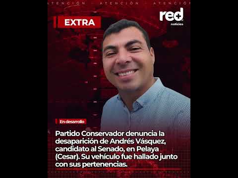 Partido Conservador denunció la desaparición de Andrés Vásquez, candidato al Senado, en el Cesar