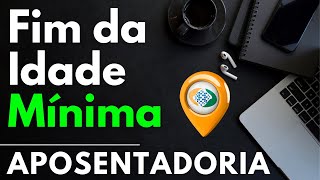 ATENÇÃO! FIM DA IDADE MÍNIMA PARA APOSENTADORIA DO INSS