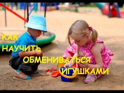 Как научить детей меняться игрушками. Дневник мамы - психолога