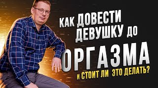 Как довести женщину до оргазма / и нужно ли это делать?