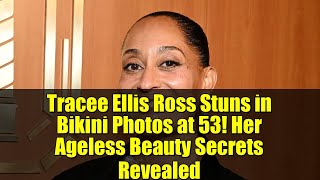 Tracee Ellis Ross Stuns in Bikini Photos at 53! Her Ageless Beauty Secrets Revealed