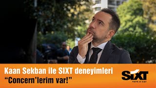 Kaan Sekban ile SIXT deneyimleri - "Concern'lerim var!"