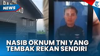 Nasib Sertu MRR Oknum TNI yang Tembak Rekan Sendiri gegara Senggolan saat Joget di Kafe