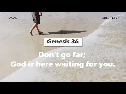 【Genesis 36】Don’t go far; God is here waiting for you.｜ACAD Bible Reading