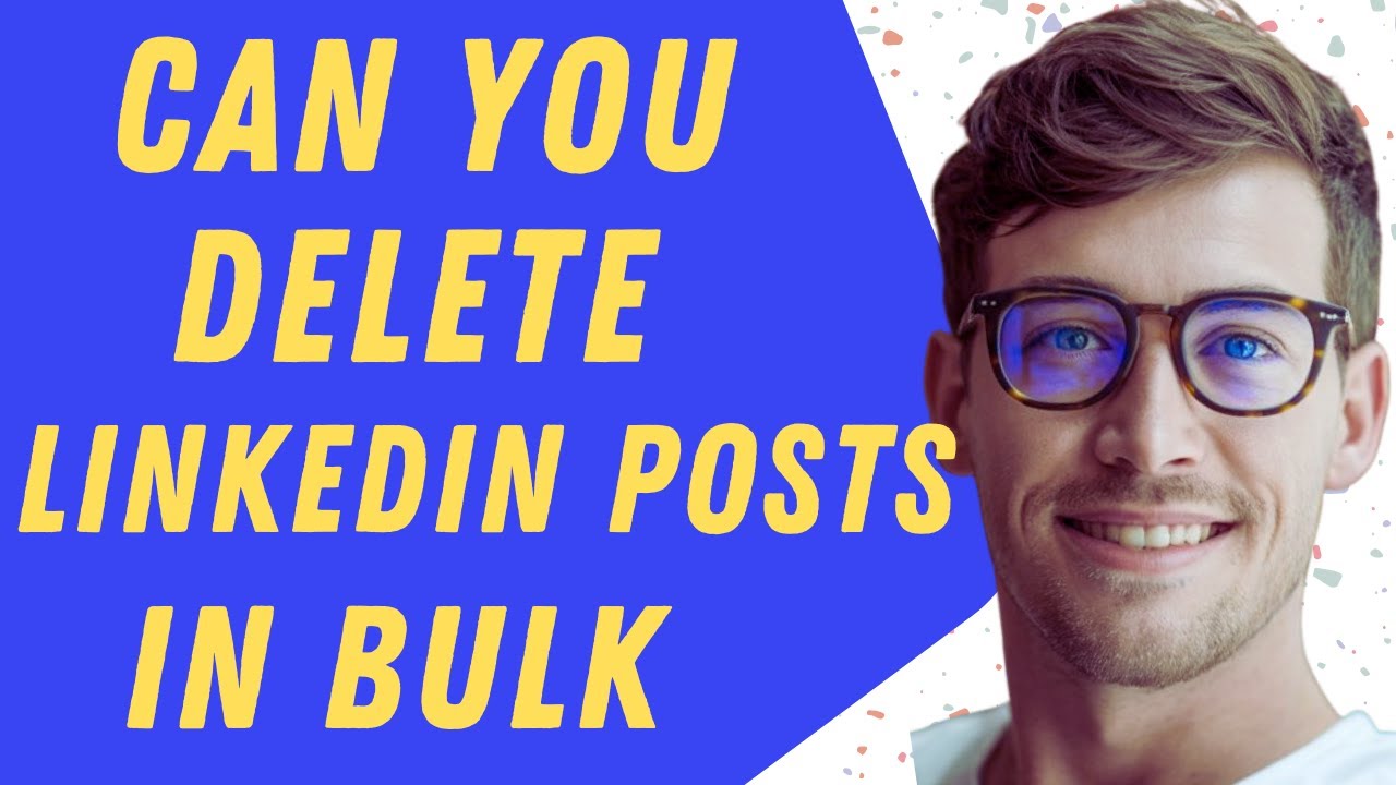 Can You Delete LinkedIn Posts In Bulk  Let's Find Out