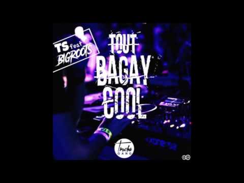 TS x BIGROOTS - TOUT BAGAY COOL (MOOMB'ADDICT REMIX) 2017