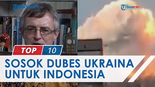 Sosok Dubes Ukraina untuk Indonesia yang Minta Bantuan ke RI: Tolong Dukung Kami, Merdeka atau Mati