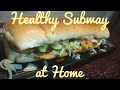 How To Make Subway Healthy Subway At Home Low Calorie Subway At Home