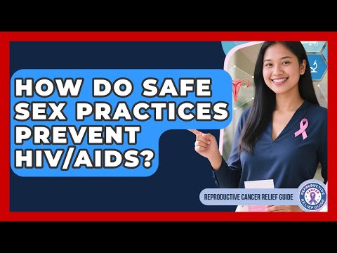 How Do Safe Sex Practices Prevent HIV/AIDS? - Reproductive Cancer Relief Guide