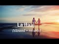 La Ilaj Darlings Slowed Reverb Arijit Singh Alia Bhatt Official Music Feelings
