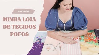 NOVIDADE - VOU ABRIR UMA LOJA DE TECIDOS FOFOS ♥ ♥ ♥