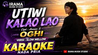 Download lagu UTIWI KALAO LAO - OGHI | KARAOKE versi slow nada pria mp3