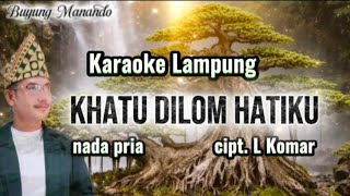 Download lagu KHATU DILOM HATIKU Karaoke nada pria cipt. L Komar  mp3