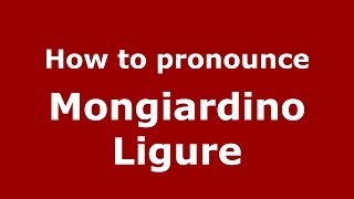 How to pronounce Mongiardino Ligure