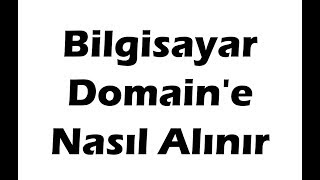 Bilgisayar Domain'e Nasıl Alınır
