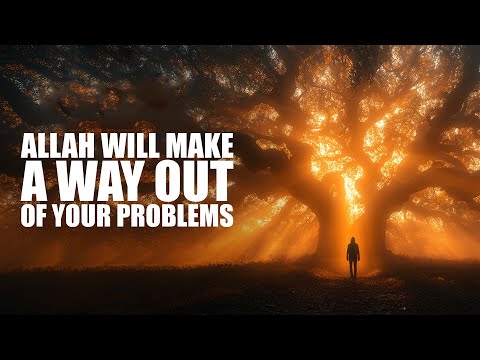 ALLAH WILL MAKE A WAY OUT OF YOUR PROBLEMS