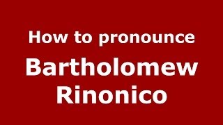 How to pronounce Bartholomew Rinonico