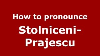 How to pronounce Stolniceni-Prăjescu