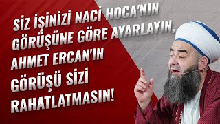 Siz İşinizi Naci Hoca'nın Görüşüne Göre Ayarlayın, Ahmet Ercan'ın Görüşü Sizi Rahatlatmasın!