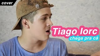 CHEGA PRA CÁ - TIAGO IORC (COVER)