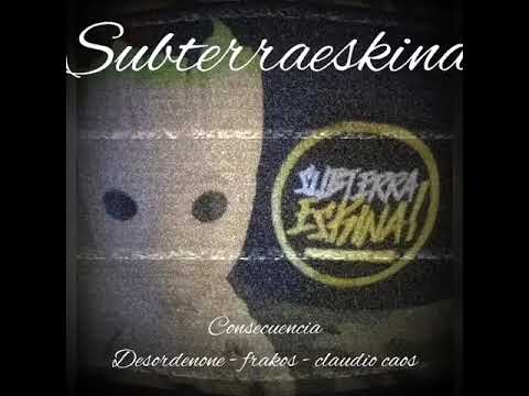 SUBTERRAESKINA _ consecuencia (Desordenone - Frakos - Claudio Caos)