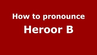 How to pronounce Heroor B