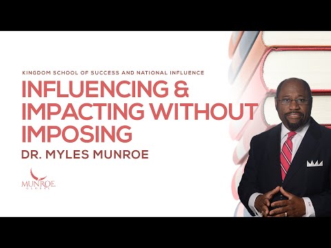 Influencing and Impacting Without Imposing | Dr. Myles Munroe