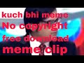 Kuch Bhi Meme Kuch Bhi Meme Clip