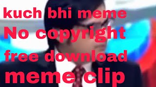 kuch bhi meme  ( kuch bhi ) meme clip