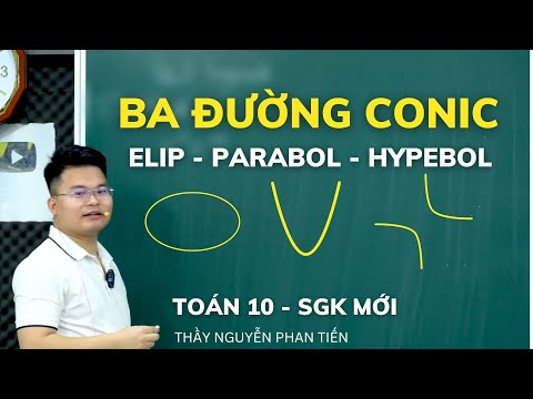 Bài 3. Ba Đường Conic (ELip - Parabol - Hypebol) - Toán 10 (Sgk Mới) || Thầy Nguyễn Phan Tiến