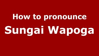 How to pronounce Sungai Wapoga