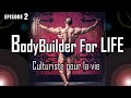 Bodybuilder For Life : Culturiste pour la vie Episode 2