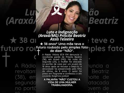 LUTO e indignação (Araxá-MG) Priscila Beatriz Assis Teixeira 38 anos