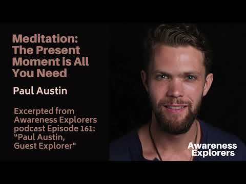 Meditation: Present Moment is All You Need - Awareness Explorers Ep 161, Paul Austin, Guest Explorer