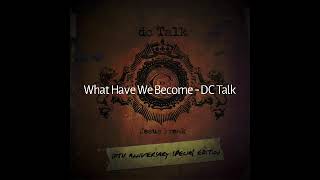 What Have We Become - DC Talk lyrics
