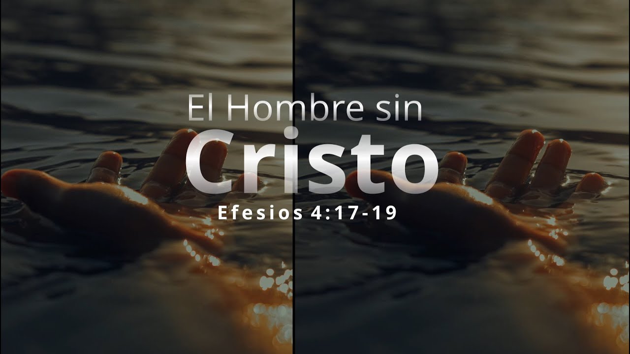 El Hombre Sin Cristo - Efesios 4:17-19