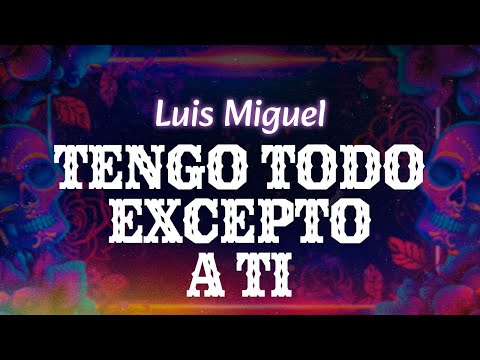 Luis Miguel - Tengo Todo Excepto A Ti (Letra / Lyrics)