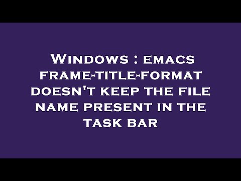 Windows : emacs frame-title-format doesn't keep the file name present in the task bar