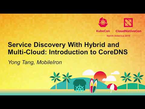 Service Discovery With Hybrid and Multi-Cloud: Introduction to CoreDNS - Yong Tang, MobileIron