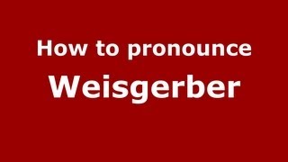 How to pronounce Weisgerber