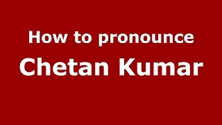 How to pronounce Chetan Kumar