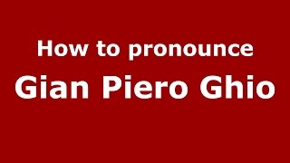 How to pronounce Gian Piero Ghio