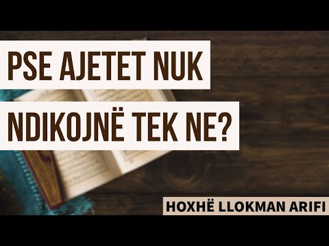 Pse ajetet nuk ndikojnë tek ne? - Hoxhë Llokman Arifi