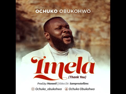 OCHUKO OBUKOHWO - IMELA(THANK YOU) OFFICIAL VIDEO