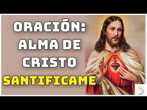 Oracion ALMA DE CRISTO Santificame - ORACIÓN ORIGINAL Para REZAR a Diario
