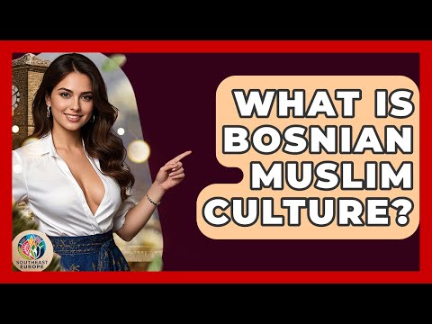 What Is Bosnian Muslim Culture? - TalkingSoutheastEurope