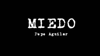 Pepe Aguilar - Miedo (Letra)