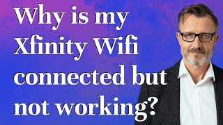 Why is my Xfinity Wifi connected but not working