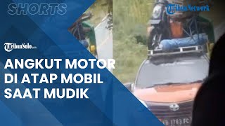 Viral Video Sepeda Motor Diangkut di Atap Mobil Pribadi saat Momen Mudik Lebaran Idulfitri 2022