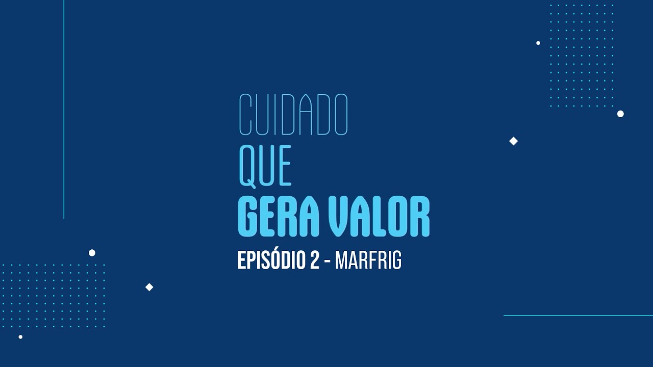 Cuidado Que Gera Valor - Episódio 2: Case Marfrig